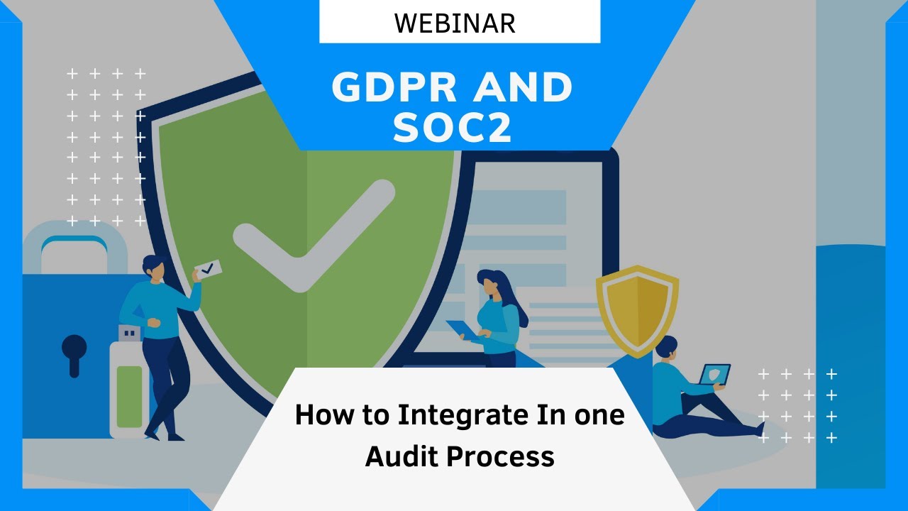 SOC2 and GDPR – How to integrate into one audit process.