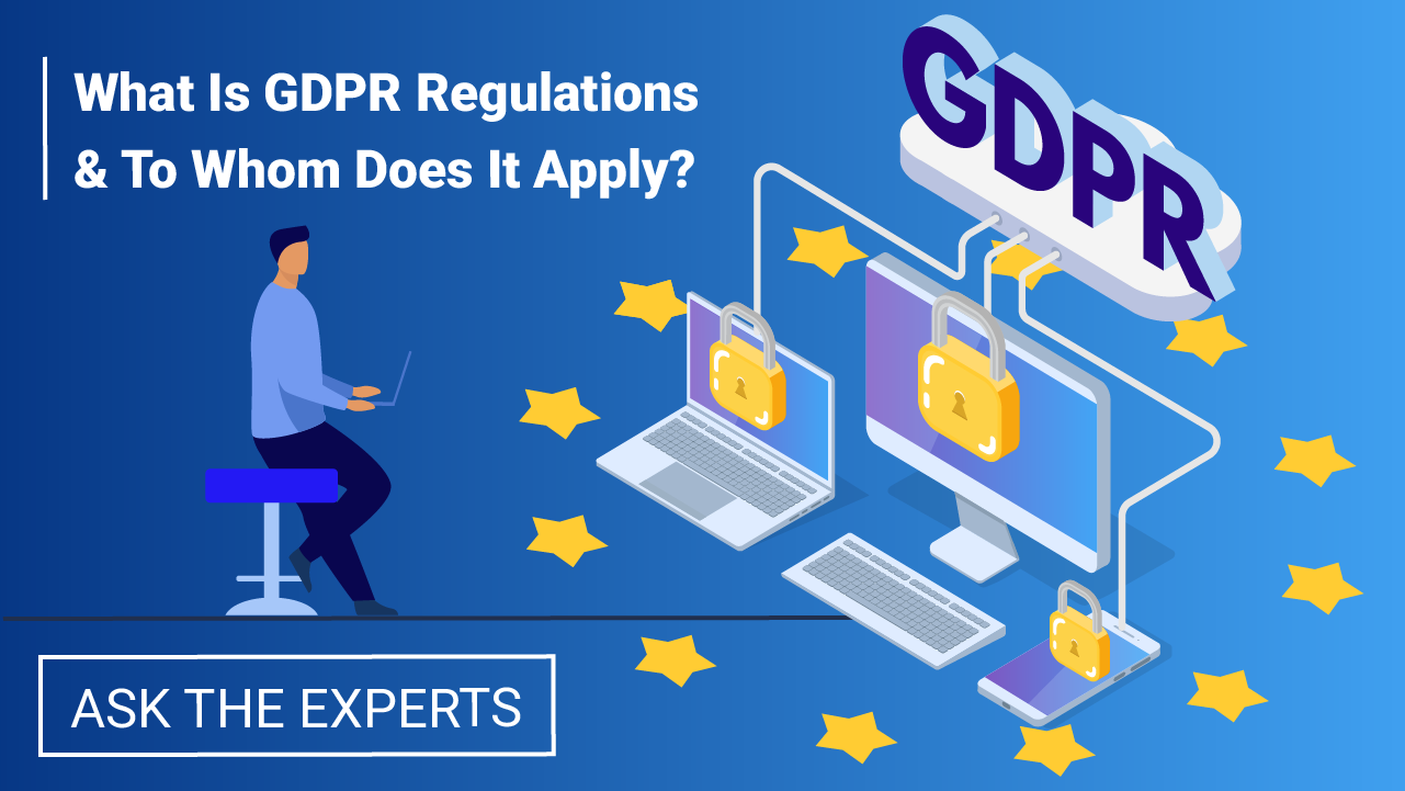 What Is GDPR Regulations & To Whom Does It Apply?