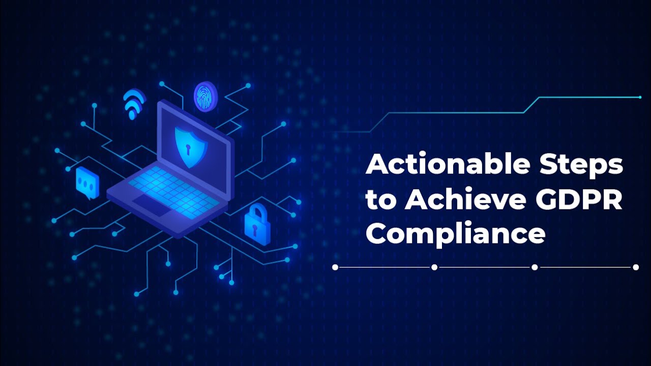 Actionable Steps to Achieve GDPR Compliance