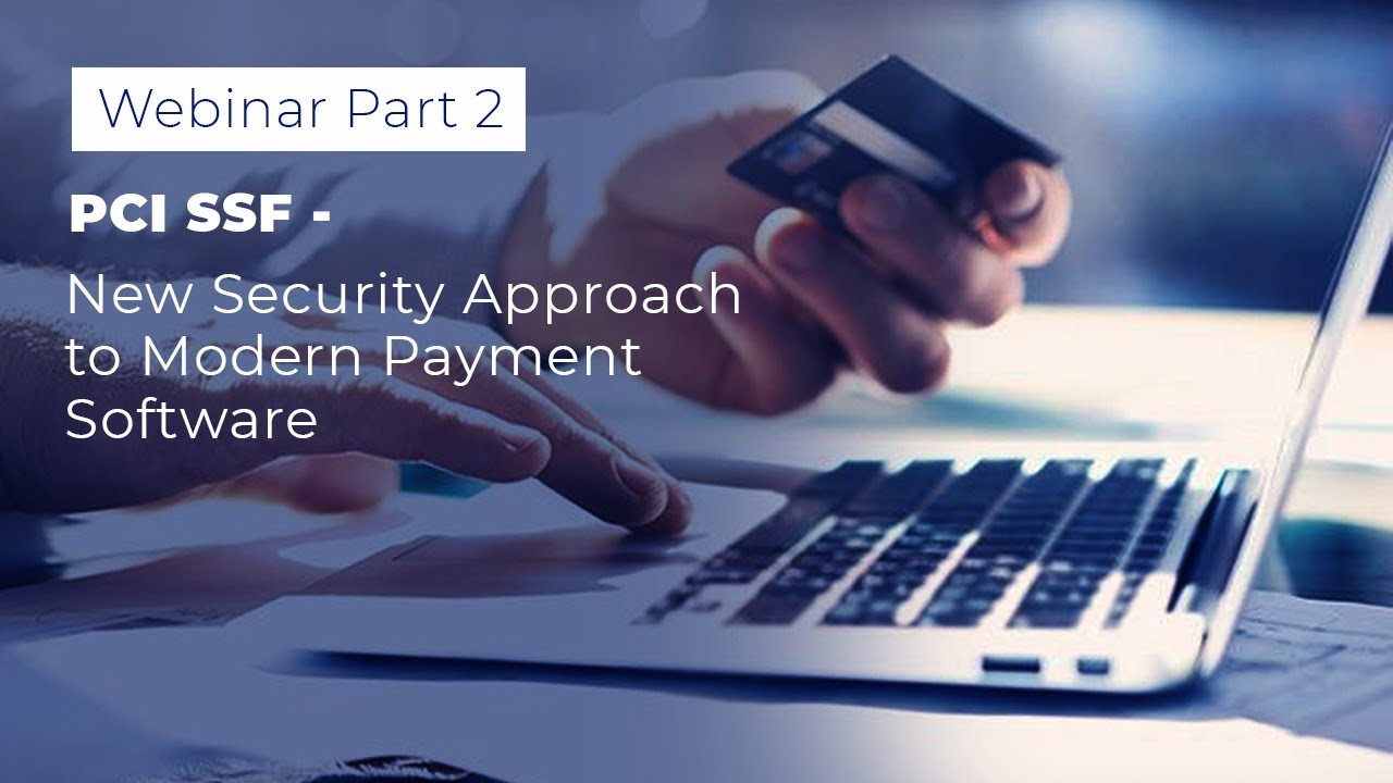 PART 2 | PCI SSF New Security Approach to Modern Payment Software