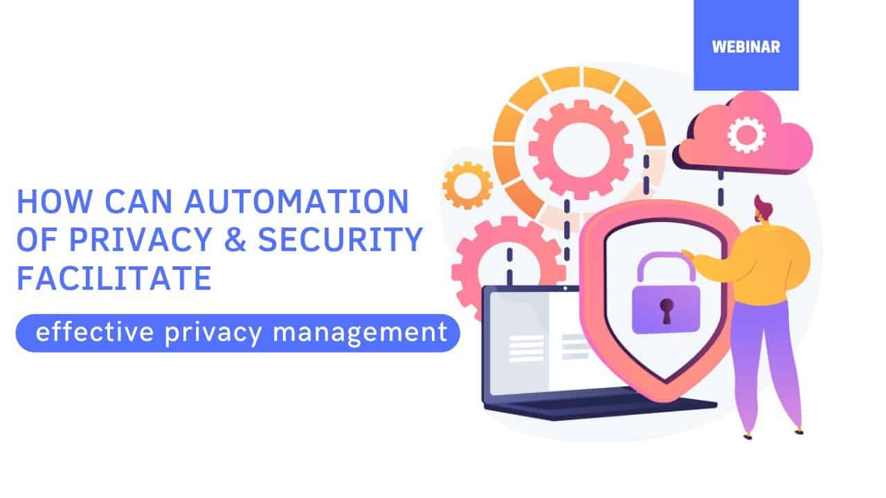 How can Automation of Privacy & Security facilitate effective Privacy Management?