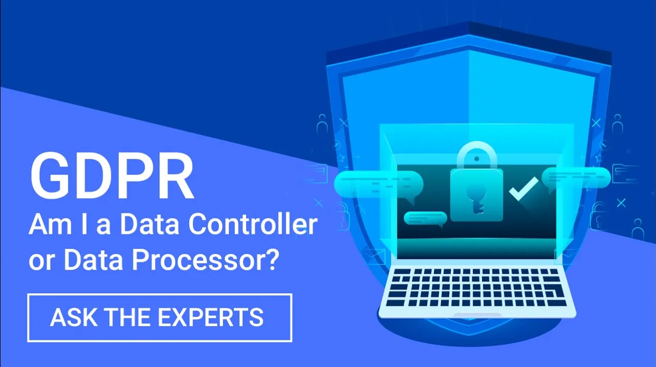GDPR – Am I Data Controller or Data Processor?