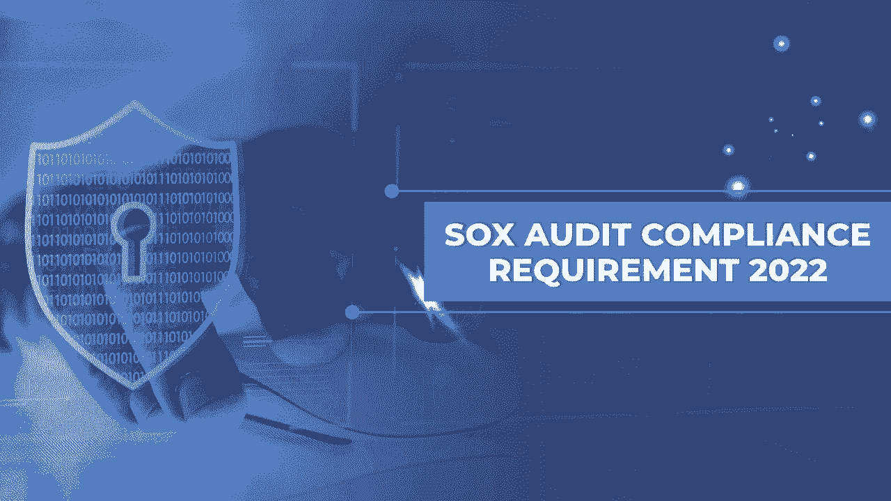 SOX Audit Compliance Requirements 2022