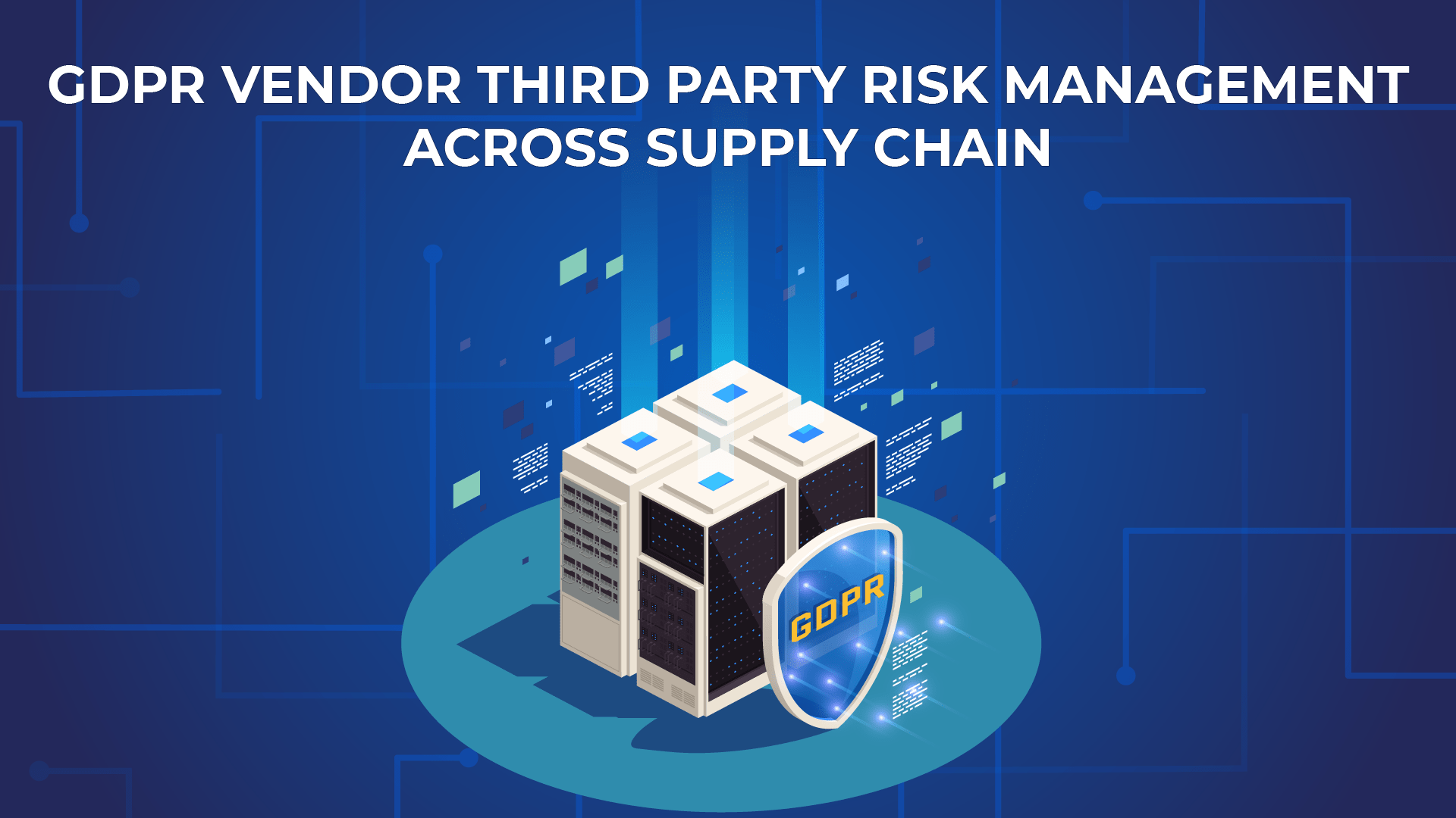 Managing GDPR Vendor Third Party Risk Management Across Supply Chain