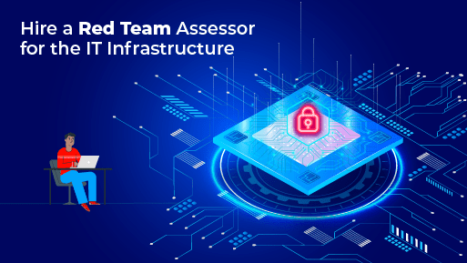 Reasons to Hire a Red Team Assessor for the IT Infrastructure