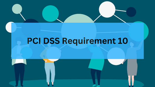 PCI DSS Requirement 10 – Changes from v3.2.1 to v4.0 Explained
